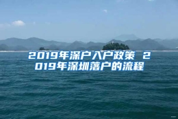 2019年深户入户政策 2019年深圳落户的流程