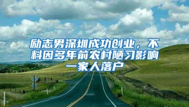 励志男深圳成功创业，不料因多年前农村陋习影响一家人落户