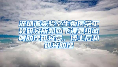 深圳湾实验室生物医学工程研究所郭腾飞课题组诚聘助理研究员、博士后和研究助理