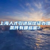 上海人才引进居住证办理条件有哪些呢？