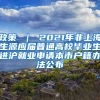 政策 ｜ 2021年非上海生源应届普通高校毕业生进沪就业申请本市户籍办法公布