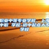 职业中等专业学校、上海中职 学校-初中起点大专学校