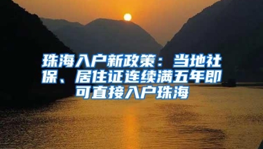 珠海入户新政策：当地社保、居住证连续满五年即可直接入户珠海