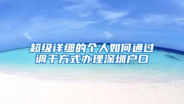 超级详细的个人如何通过调干方式办理深圳户口
