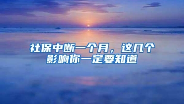 社保中断一个月，这几个影响你一定要知道