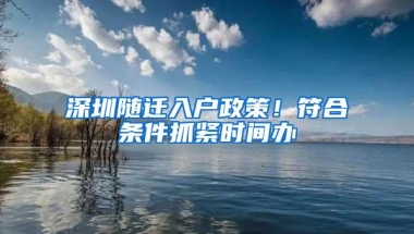 深圳随迁入户政策！符合条件抓紧时间办