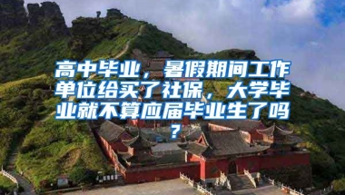 高中毕业，暑假期间工作单位给买了社保，大学毕业就不算应届毕业生了吗？