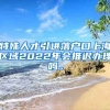 特殊人才引进落户口上海区域2022年会推迟办理吗。