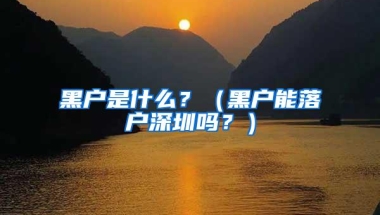 黑户是什么？（黑户能落户深圳吗？）