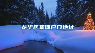 龙华区集体户口地址