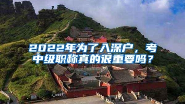2022年为了入深户，考中级职称真的很重要吗？