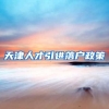 天津人才引进落户政策