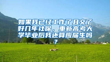 如果我已经工作了且交了好几年社保，重新高考大学毕业后我还算应届生吗？