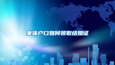 集体户口如何领取结婚证