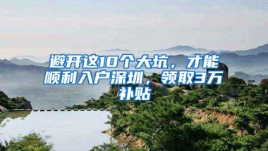 避开这10个大坑，才能顺利入户深圳，领取3万补贴