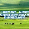 上海落户新政：允许第三方劳务派遣公司申请人才引进和留学生落户
