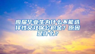 应届毕业生为什么不能选择性交社保公积金？原因是什么？