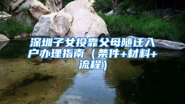 深圳子女投靠父母随迁入户办理指南（条件+材料+流程）