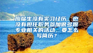 应届生没有实习经历，也没有担任职务参加很多跟专业相关的活动，要怎么写简历？
