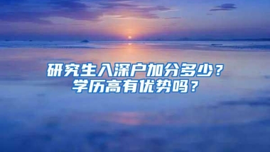 研究生入深户加分多少？学历高有优势吗？