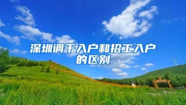 深圳调干入户和招工入户的区别