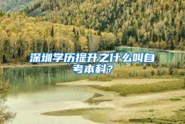 深圳学历提升之什么叫自考本科？