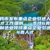 我市发布重点企业引进人才工作细则   支持6类制造业领域重点企业引进4类人才