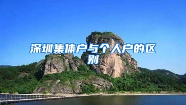 深圳集体户与个人户的区别