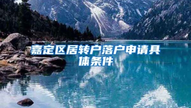 嘉定区居转户落户申请具体条件