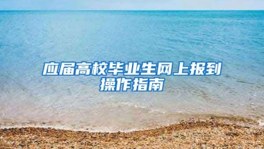 应届高校毕业生网上报到操作指南