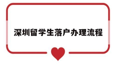 深圳留学生落户办理流程(2020深圳留学生落户流程)