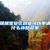 深圳宝安区创业可以申请什么补贴政策