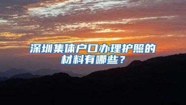 深圳集体户口办理护照的材料有哪些？