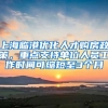上海临港优化人才购房政策，重点支持单位人员工作时间可缩短至3个月