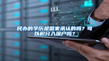 民办的学历是国家承认的吗？可以积分入深户吗？