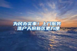 为民办实事！上门服务 落户天府新区更方便