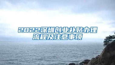 2022深圳创业补贴办理流程及注意事项