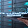 官方2021上海市人才引进落户新政策申办条件