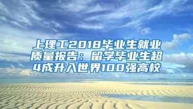 上理工2018毕业生就业质量报告：留学毕业生超4成升入世界100强高校