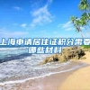 上海申请居住证积分需要哪些材料