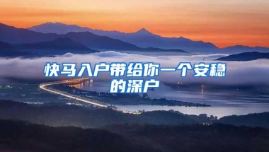 快马入户带给你一个安稳的深户