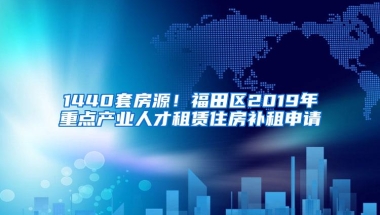 1440套房源！福田区2019年重点产业人才租赁住房补租申请
