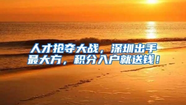 人才抢夺大战，深圳出手最大方，积分入户就送钱！