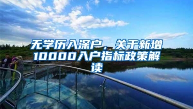 无学历入深户，关于新增10000入户指标政策解读