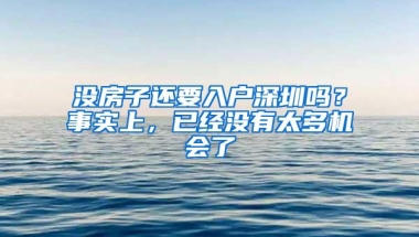 没房子还要入户深圳吗？事实上，已经没有太多机会了