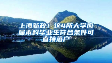 上海新政！这4所大学应届本科毕业生符合条件可直接落户