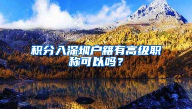 积分入深圳户籍有高级职称可以吗？