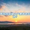 不符合深圳入户条件怎么办？