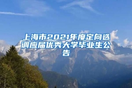 上海市2021年度定向选调应届优秀大学毕业生公告