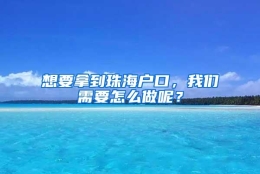 想要拿到珠海户口，我们需要怎么做呢？